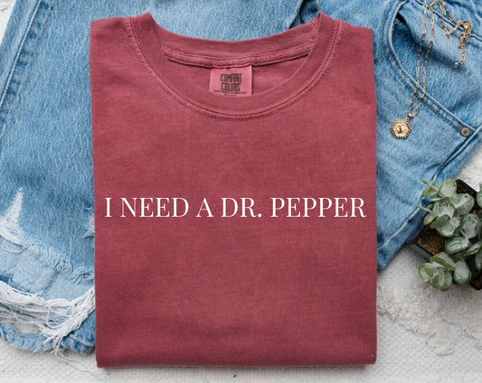 I Need a Dr. Pepper Tee